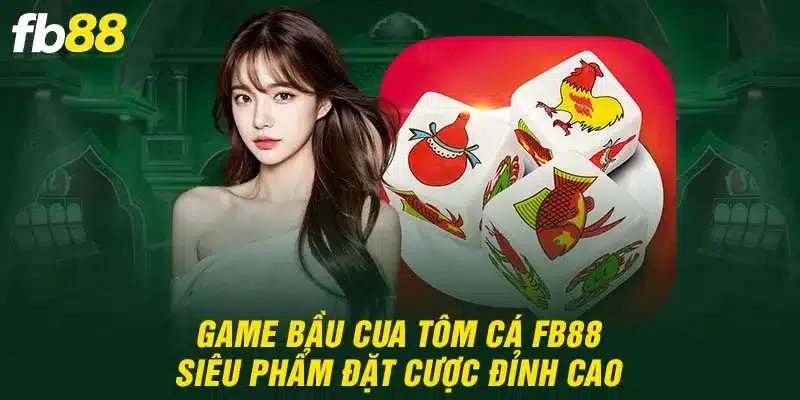 Game Bầu Cua Tôm Cá FB88 - Siêu Phẩm Đặt Cược Đỉnh Cao