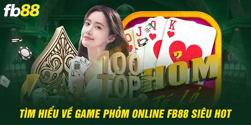 Tìm hiểu về game phỏm online FB88 siêu HOT