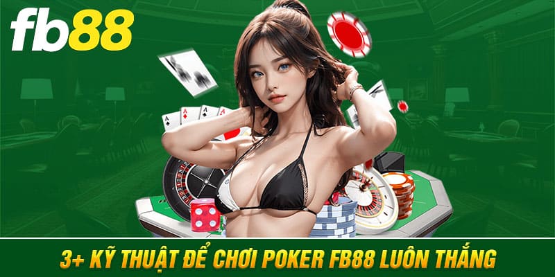 3+ kỹ thuật để chơi Poker FB88 luôn thắng