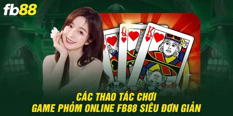 Những thao tác chơi game bài Phỏm cơ bản tại FB88