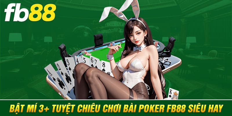 Bật Mí 3+ Tuyệt Chiêu Chơi Bài Poker FB88 Siêu Hay