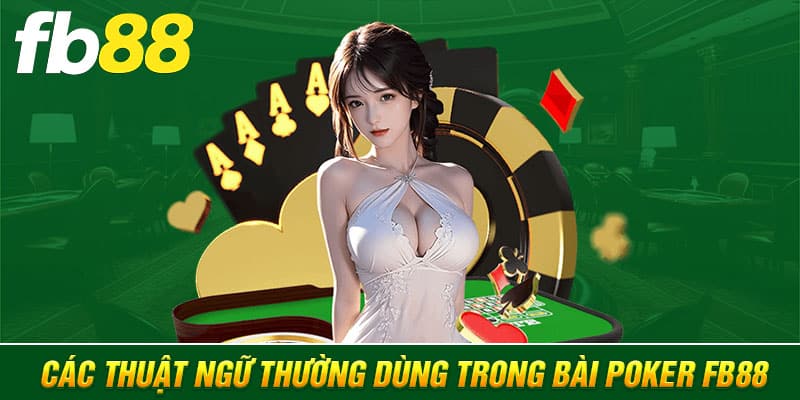 Các thuật ngữ thường dùng trong bài Poker FB88