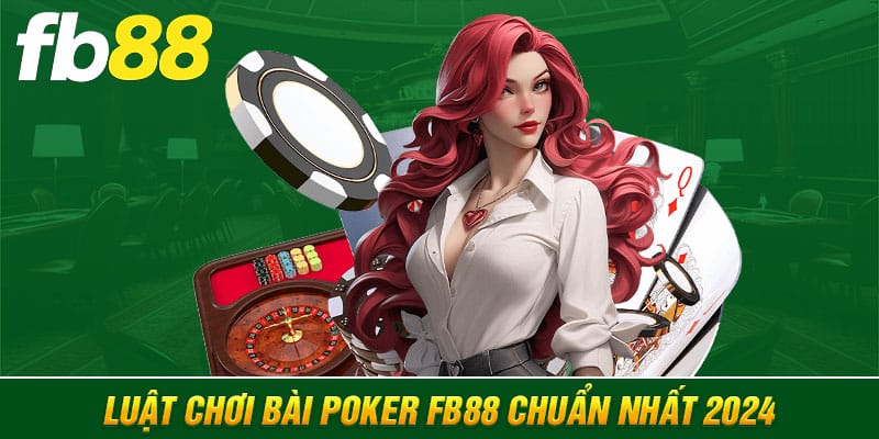 Luật chơi bài Poker FB88 chuẩn nhất 2024