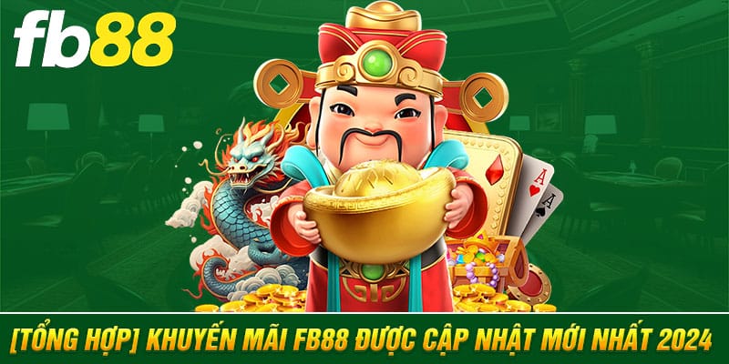 [Tổng Hợp] Khuyến Mãi FB88 Được Cập Nhật Mới Nhất 2024