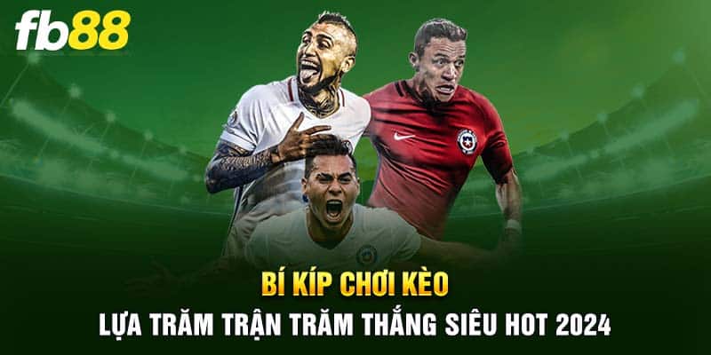 Bí Kíp Chơi Kèo Lựa Trăm Trận Trăm Thắng Siêu HOT 2024