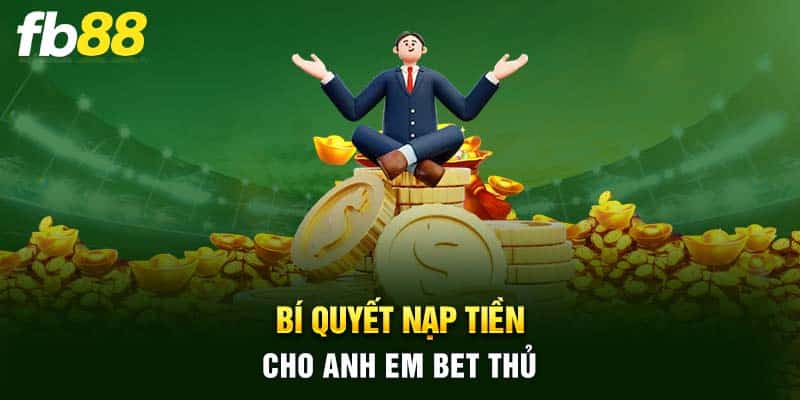 Bí quyết nạp tiền cho anh em bet thủ