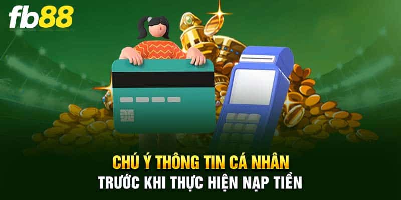 Chú ý thông tin cá nhân trước khi thực hiện nạp tiền