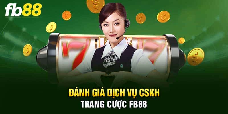 Đánh giá dịch vụ CSKH trang cược FB88