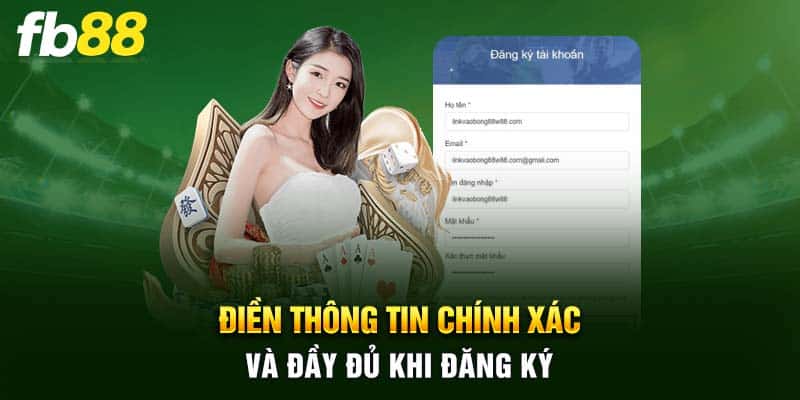 Điền thông tin chính xác và đầy đủ khi đăng ký