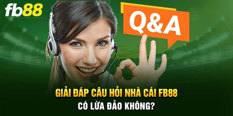 Giải đáp câu hỏi nhà cái FB88 có lừa đảo không?