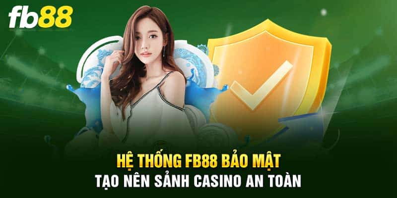 Hệ thống FB88 bảo mật tạo nên sảnh Casino an toàn