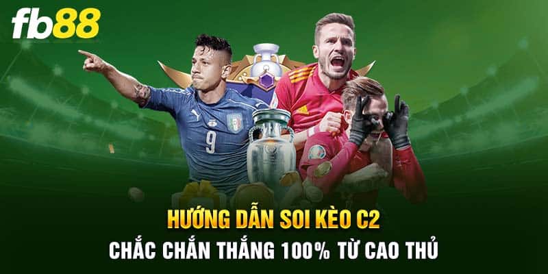 Hướng Dẫn Soi Kèo C2 Chắc Chắn Thắng 100% Từ Cao Thủ