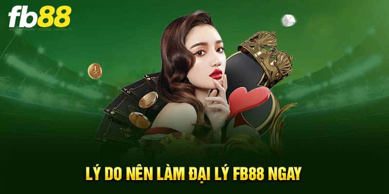 Lý do nên làm đại lý FB88 ngay