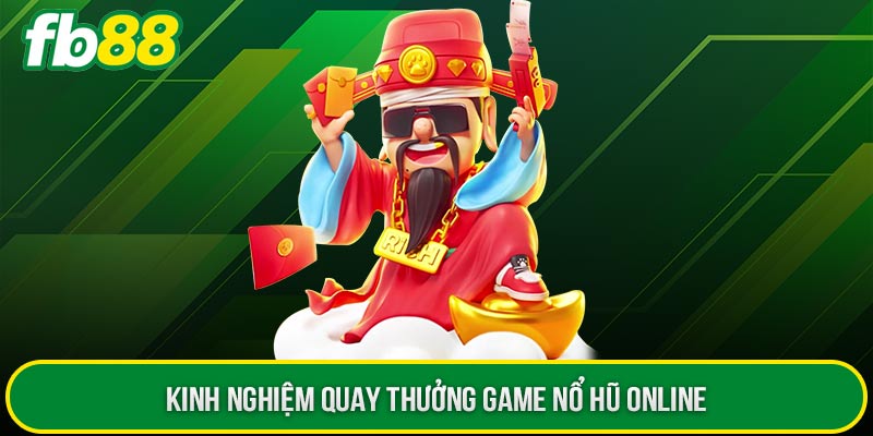 Kinh nghiệm quay thưởng game nổ hũ online