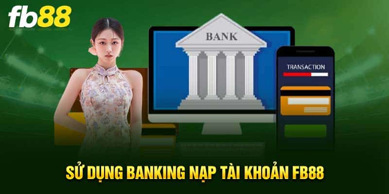 Sử dụng Banking nạp tài khoản FB88