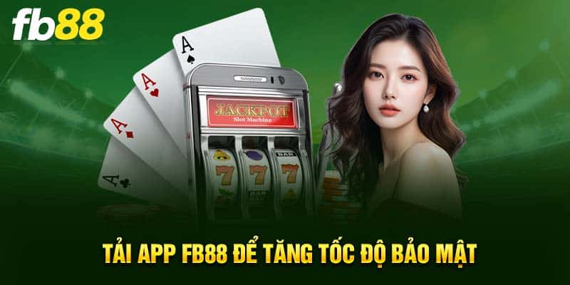 Tải app FB88 để tăng tốc độ bảo mật