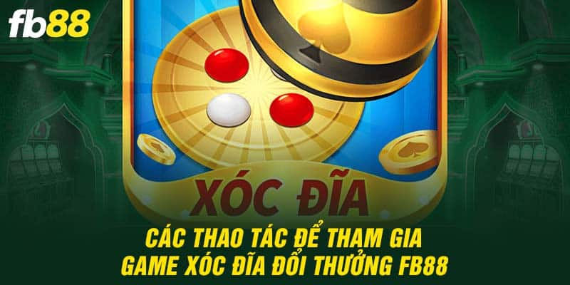 Các thao tác để tham gia game xóc đĩa đổi thưởng FB88