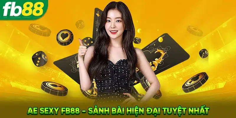 Ae Sexy FB88 - Sảnh Bài Hiện Đại Tuyệt Nhất