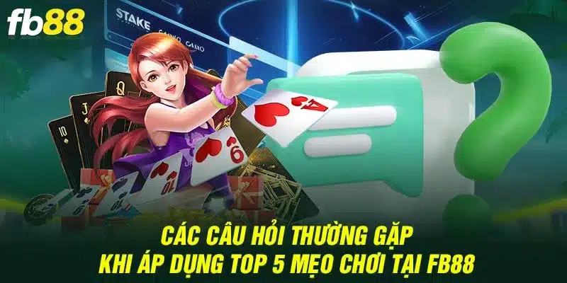 Các câu hỏi thường gặp khi áp dụng top 5 mẹo chơi tại Fb88