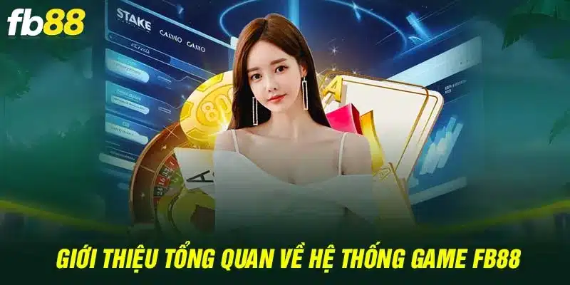 Giới thiệu tổng quan về hệ thống game fb88