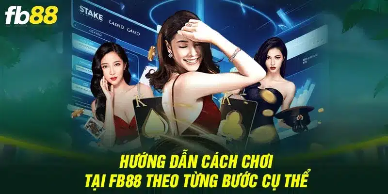 Hướng dẫn cách chơi tại Fb88 theo từng bước cụ thể