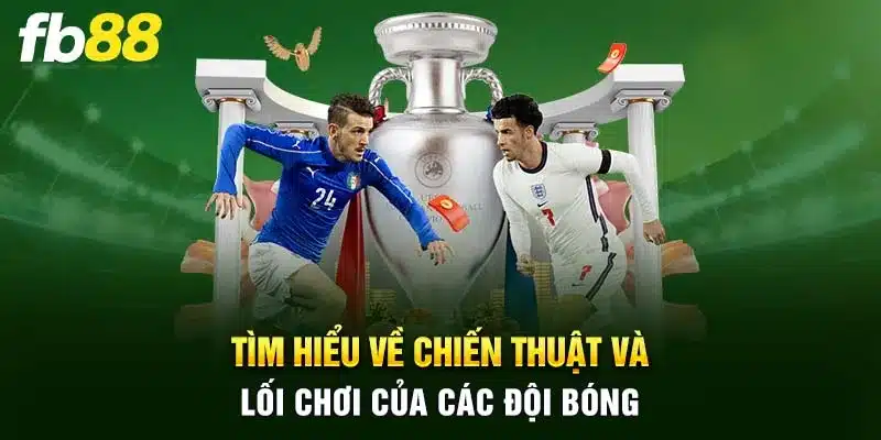 Tìm hiểu về chiến thuật và lối chơi của các đội bóng